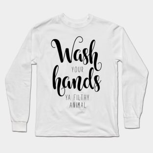 Wash your hands ya filthy animal Long Sleeve T-Shirt